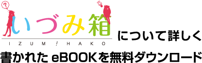 『いづみ箱』について詳しく書かれたeBOOKを無料ダウンロード