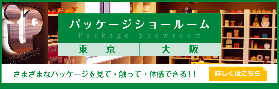 パッケージショールーム Package Showroom 東京 | 大阪 さまざまなパッケージを見て・触って・体感できる！！ 詳しくはこちら