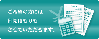 ご希望の方には御見積もりもさせていただきます。